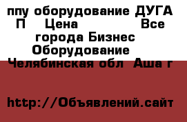 ппу оборудование ДУГА П2 › Цена ­ 115 000 - Все города Бизнес » Оборудование   . Челябинская обл.,Аша г.